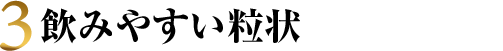 飲みやすい粒状 