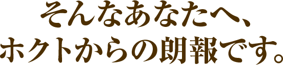 そんなあなたへ、ホクトからの朗報です